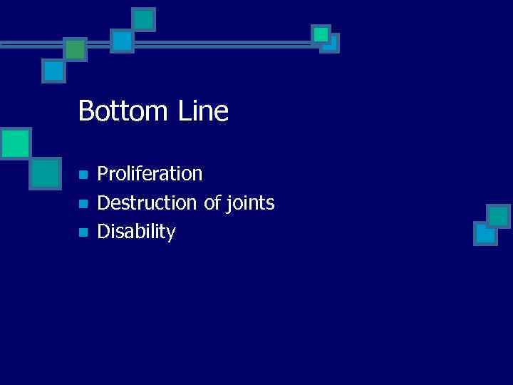 Bottom Line n n n Proliferation Destruction of joints Disability 