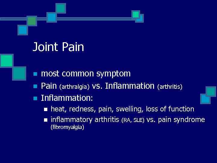 Joint Pain n most common symptom Pain (arthralgia) vs. Inflammation: n n (arthritis) heat,