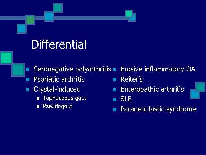 Differential n n n Seronegative polyarthritis n Erosive inflammatory OA Psoriatic arthritis n Reiter’s