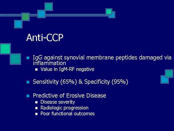 Anti-CCP n Ig. G against synovial membrane peptides damaged via inflammation n Value in