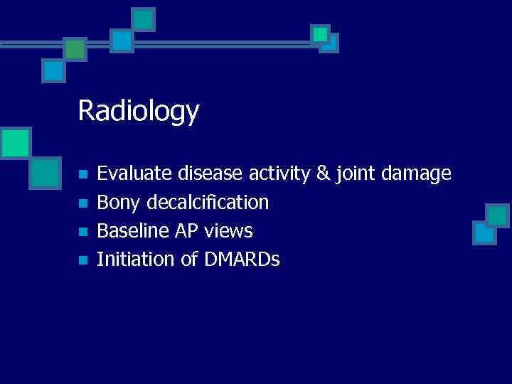 Radiology n n Evaluate disease activity & joint damage Bony decalcification Baseline AP views