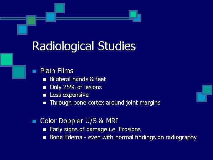 Radiological Studies n Plain Films n n n Bilateral hands & feet Only 25%