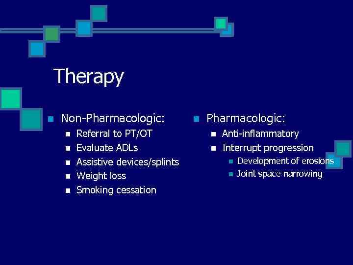 Therapy n Non-Pharmacologic: n n n Referral to PT/OT Evaluate ADLs Assistive devices/splints Weight