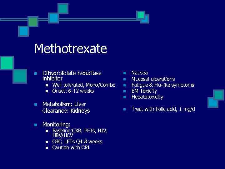 Methotrexate Dihydrofolate reductase inhibitor n n n Well tolerated, Mono/Combo Onset: 6 -12 weeks