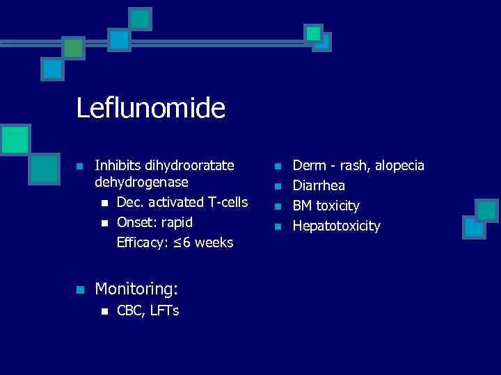 Leflunomide n n Inhibits dihydrooratate dehydrogenase n Dec. activated T-cells n Onset: rapid Efficacy:
