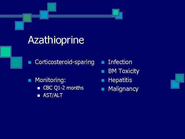 Azathioprine n Corticosteroid-sparing n n n Monitoring: n n CBC Q 1 -2 months