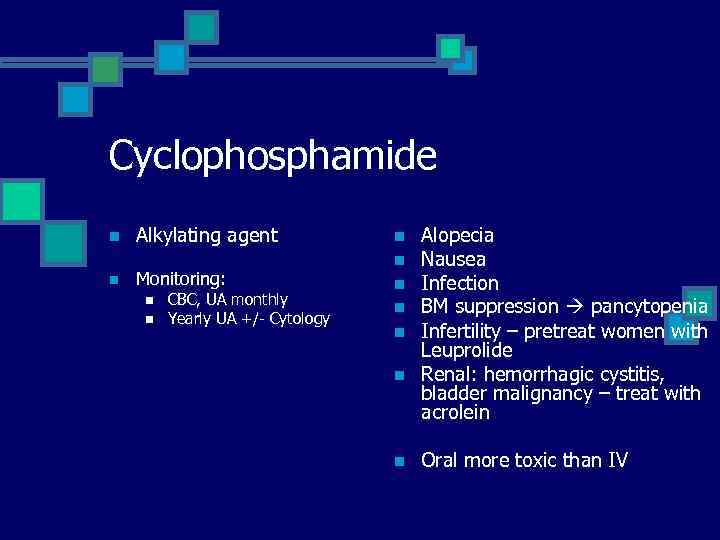 Cyclophosphamide n n Alkylating agent Monitoring: n n CBC, UA monthly Yearly UA +/-