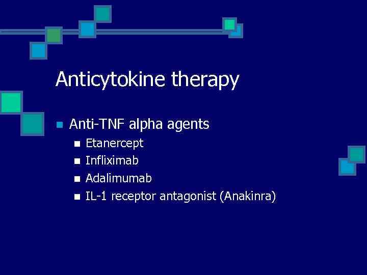 Anticytokine therapy n Anti-TNF alpha agents n n Etanercept Infliximab Adalimumab IL-1 receptor antagonist