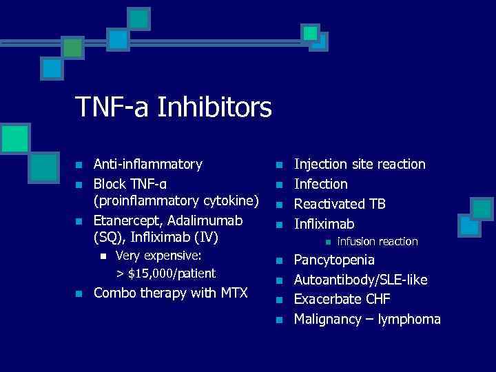 TNF-a Inhibitors n n n Anti-inflammatory Block TNF-α (proinflammatory cytokine) Etanercept, Adalimumab (SQ), Infliximab