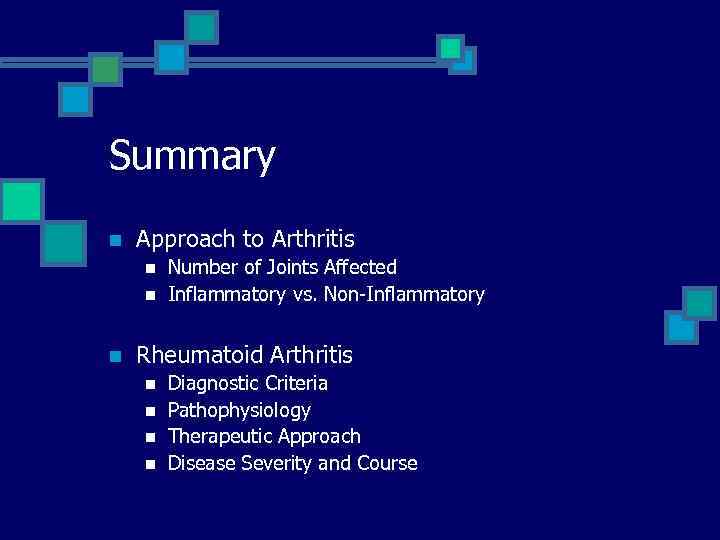 Summary n Approach to Arthritis n n n Number of Joints Affected Inflammatory vs.