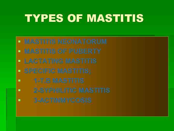 TYPES OF MASTITIS § § § § MASTITIS NEONATORUM MASTITIS OF PUBERTY LACTATING MASTITIS