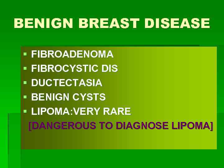 BENIGN BREAST DISEASE § § § FIBROADENOMA FIBROCYSTIC DIS DUCTECTASIA BENIGN CYSTS LIPOMA: VERY