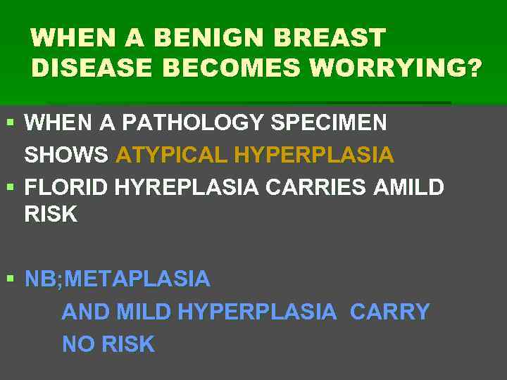 WHEN A BENIGN BREAST DISEASE BECOMES WORRYING? § WHEN A PATHOLOGY SPECIMEN SHOWS ATYPICAL