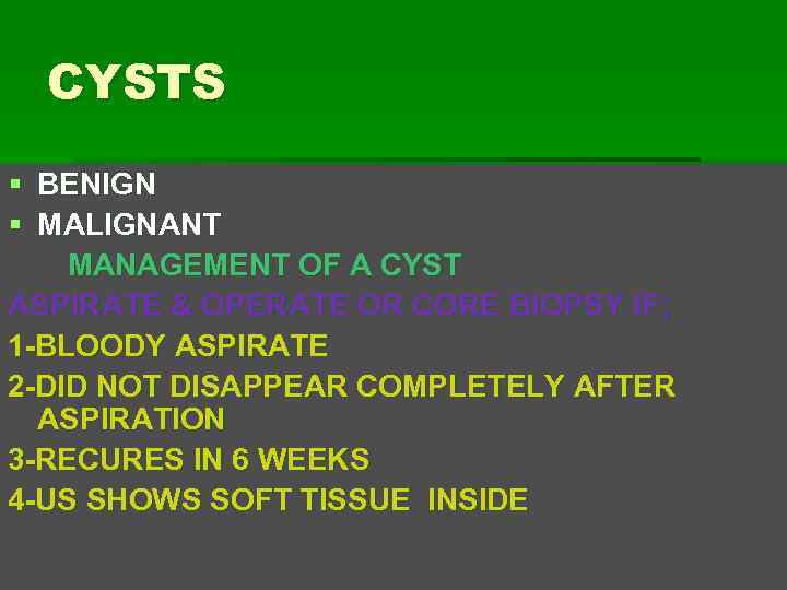 CYSTS § BENIGN § MALIGNANT MANAGEMENT OF A CYST ASPIRATE & OPERATE OR CORE