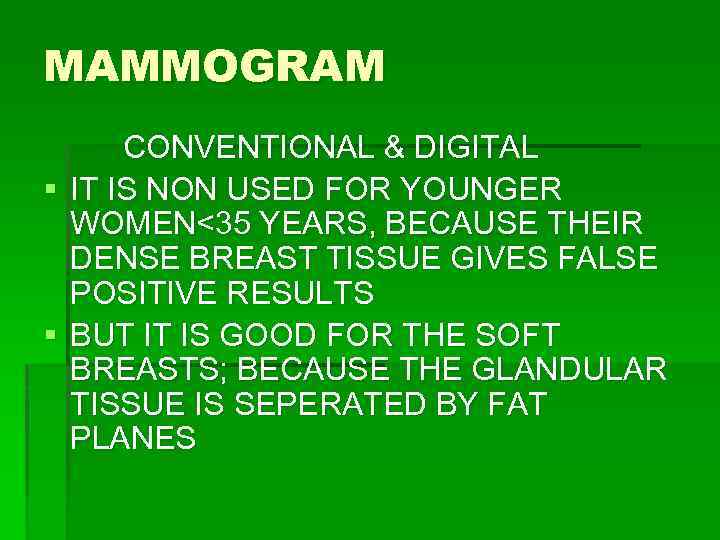 MAMMOGRAM CONVENTIONAL & DIGITAL § IT IS NON USED FOR YOUNGER WOMEN<35 YEARS, BECAUSE