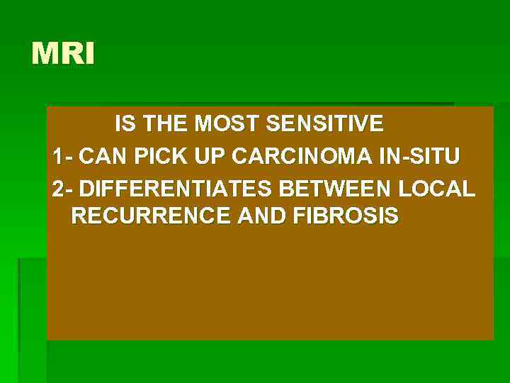 MRI IS THE MOST SENSITIVE 1 - CAN PICK UP CARCINOMA IN-SITU 2 -