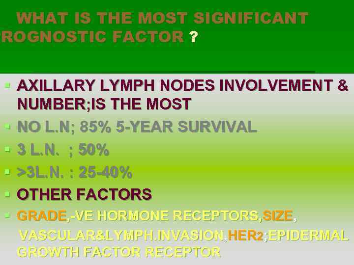 WHAT IS THE MOST SIGNIFICANT PROGNOSTIC FACTOR ? § AXILLARY LYMPH NODES INVOLVEMENT &