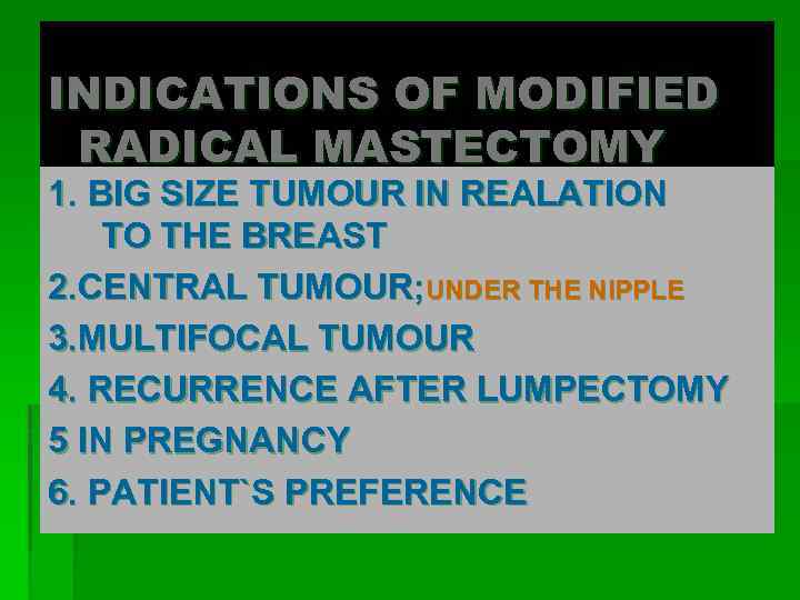 INDICATIONS OF MODIFIED RADICAL MASTECTOMY 1. BIG SIZE TUMOUR IN REALATION TO THE BREAST