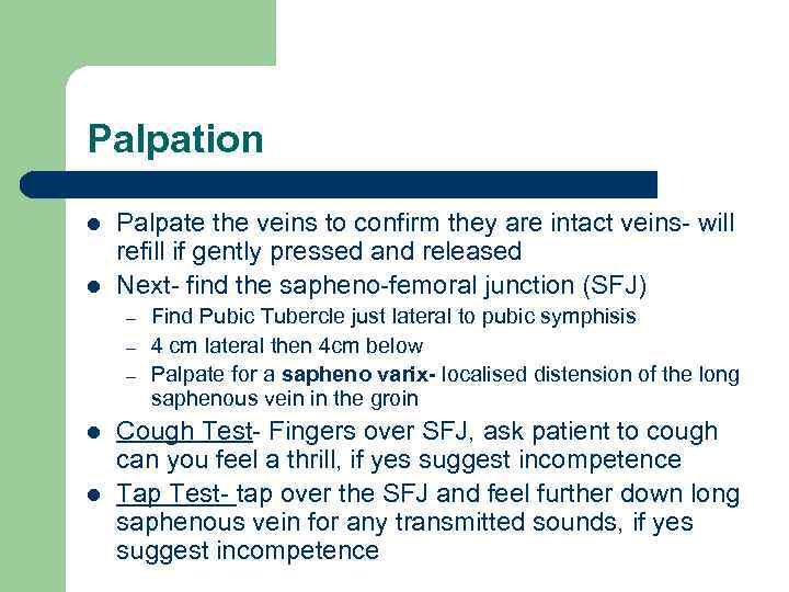 Palpation l l Palpate the veins to confirm they are intact veins- will refill