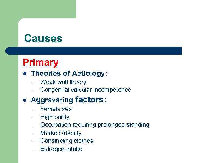 Causes Primary l Theories of Aetiology: – – l Weak wall theory Congenital valvular