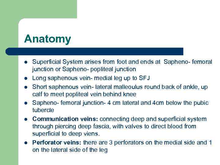 Anatomy l l l Superficial System arises from foot and ends at Sapheno- femoral