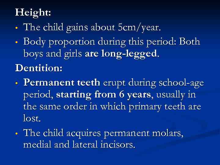 Height: • The child gains about 5 cm/year. • Body proportion during this period: