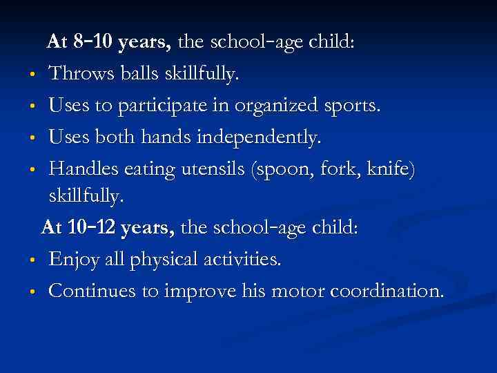 At 8– 10 years, the school–age child: • Throws balls skillfully. • Uses to