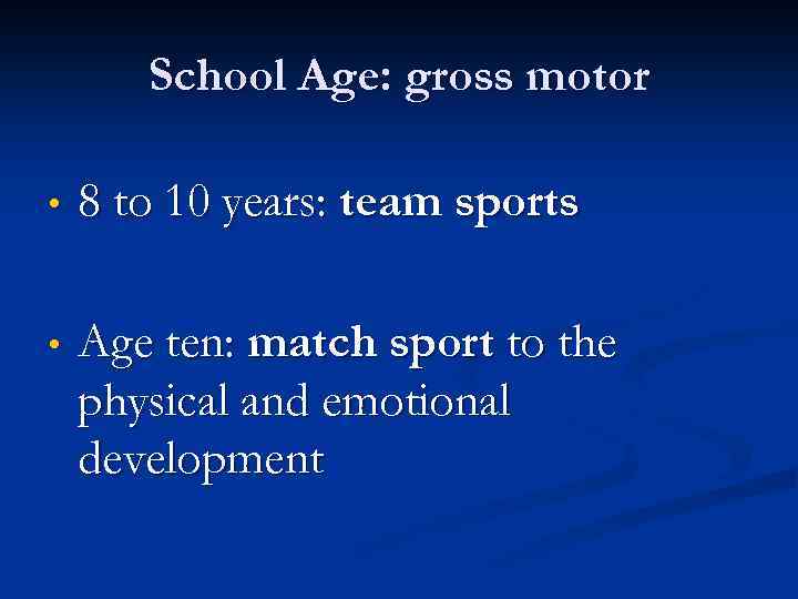 School Age: gross motor • 8 to 10 years: team sports • Age ten: