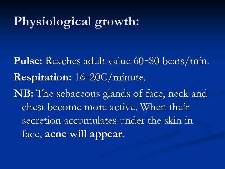 Physiological growth: Pulse: Reaches adult value 60– 80 beats/min. Respiration: 16– 20 C/minute. NB:
