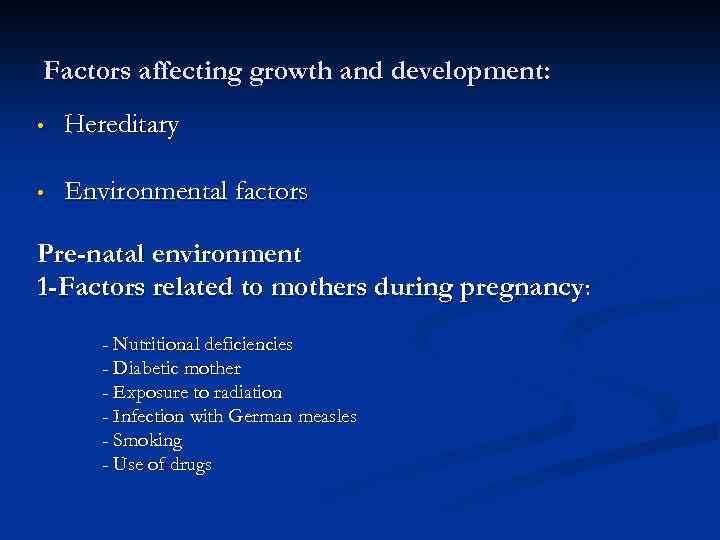 Factors affecting growth and development: • Hereditary • Environmental factors Pre-natal environment 1 -Factors