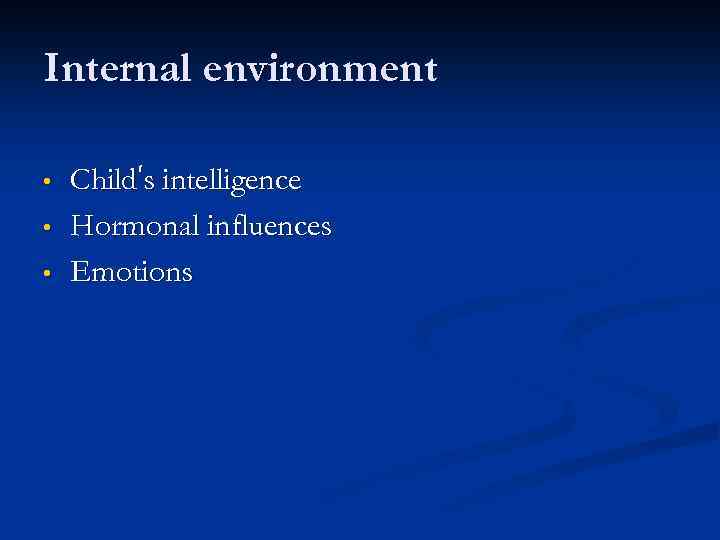 Internal environment • • • Child’s intelligence Hormonal influences Emotions 