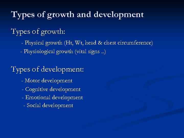 Types of growth and development Types of growth: - Physical growth (Ht, Wt, head