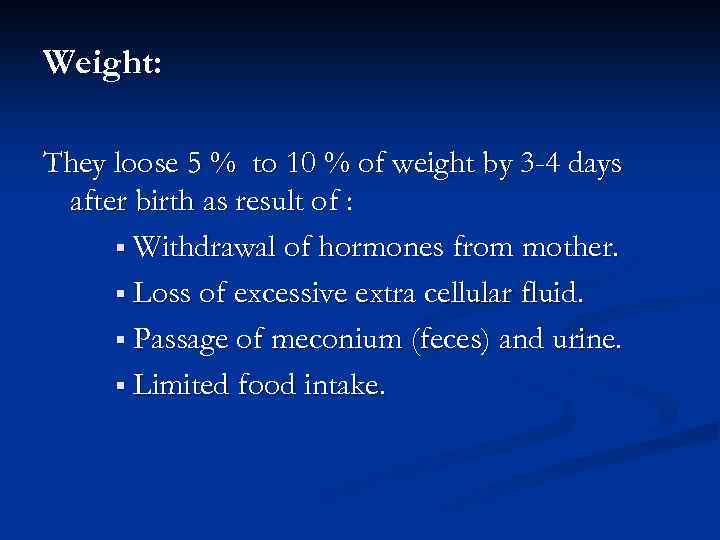 Weight: They loose 5 % to 10 % of weight by 3 -4 days
