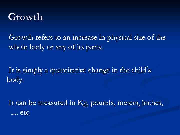 Growth refers to an increase in physical size of the whole body or any