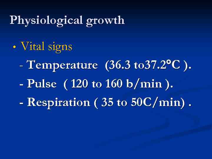 Physiological growth • Vital signs - Temperature (36. 3 to 37. 2 C ).