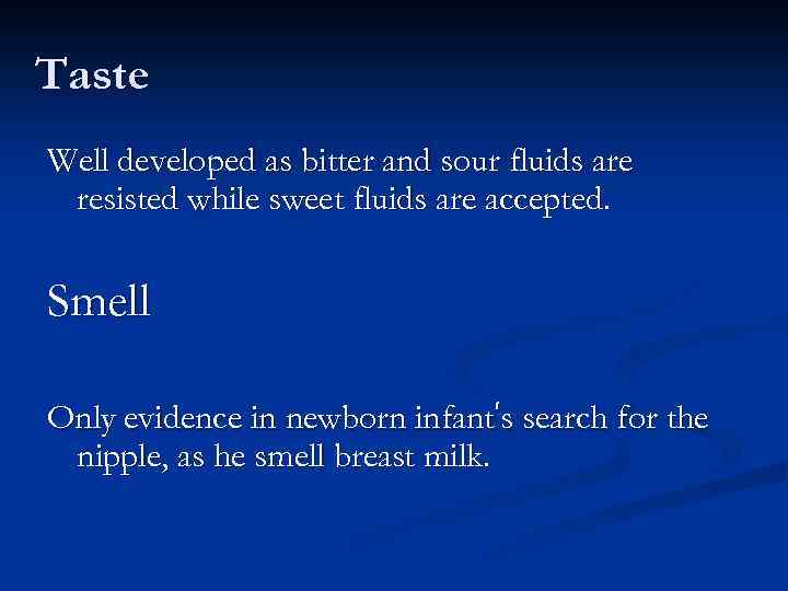 Taste Well developed as bitter and sour fluids are resisted while sweet fluids are