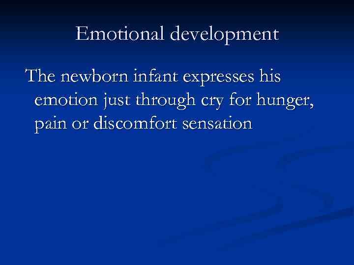 Emotional development The newborn infant expresses his emotion just through cry for hunger, pain