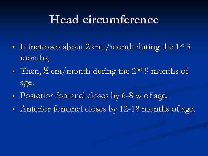 Head circumference • • It increases about 2 cm /month during the 1 st
