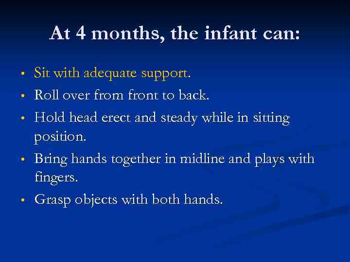 At 4 months, the infant can: • • • Sit with adequate support. Roll