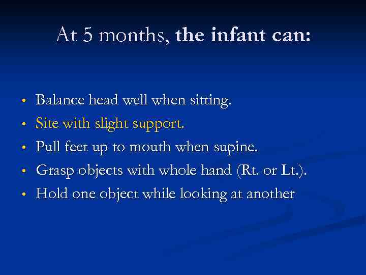 At 5 months, the infant can: • • • Balance head well when sitting.