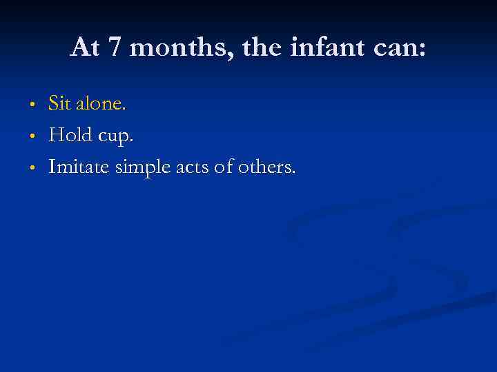 At 7 months, the infant can: • • • Sit alone. Hold cup. Imitate
