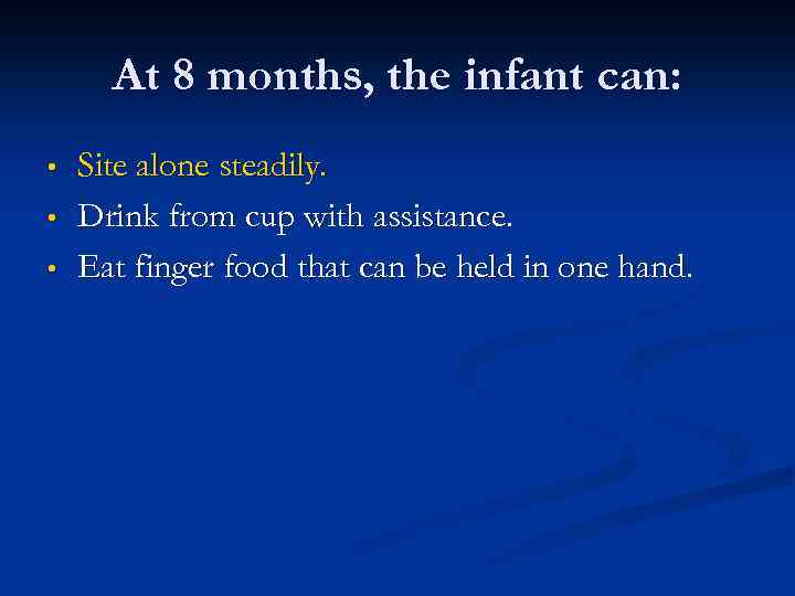 At 8 months, the infant can: • • • Site alone steadily. Drink from