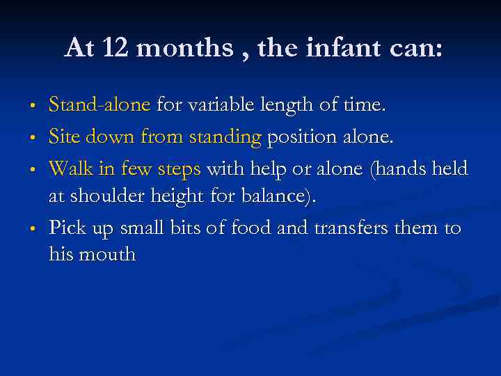 At 12 months , the infant can: • • Stand-alone for variable length of