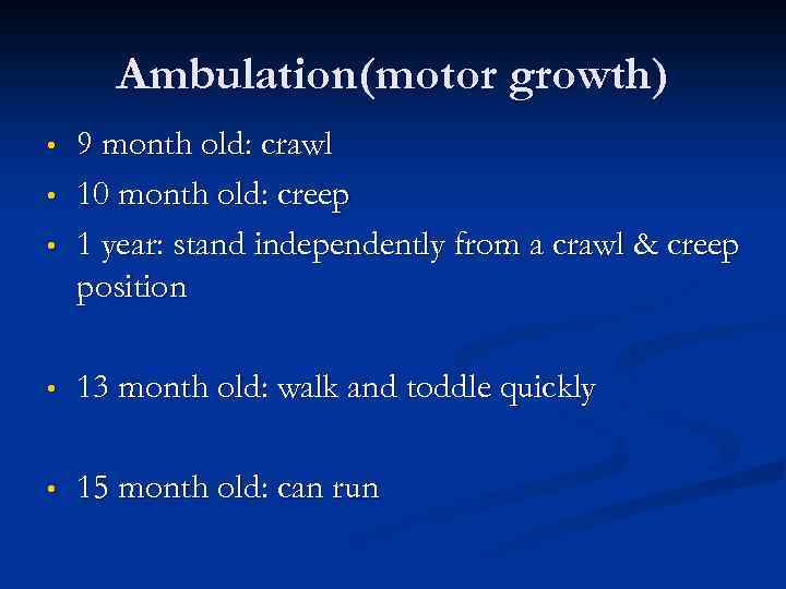 Ambulation(motor growth) • • • 9 month old: crawl 10 month old: creep 1
