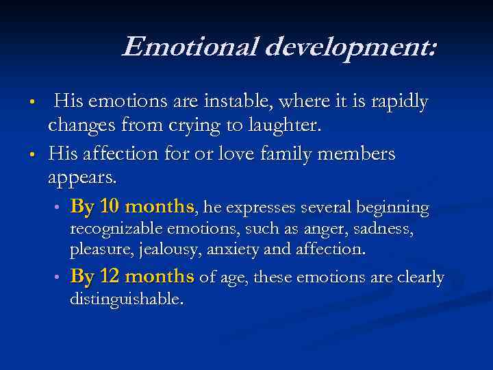 Emotional development: • • His emotions are instable, where it is rapidly changes from