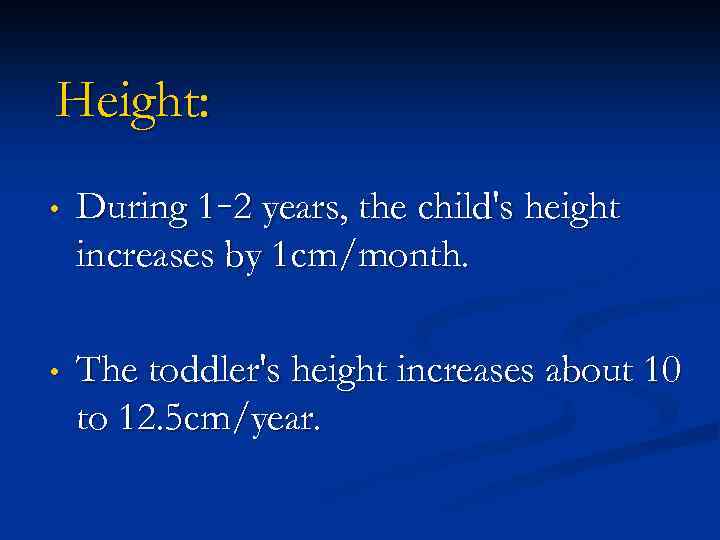Height: • During 1– 2 years, the child's height increases by 1 cm/month. •