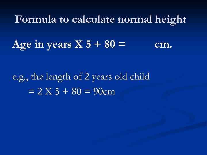Formula to calculate normal height Age in years X 5 + 80 = e.