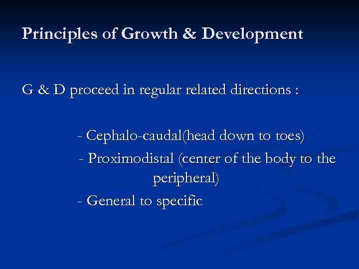 Principles of Growth & Development G & D proceed in regular related directions :
