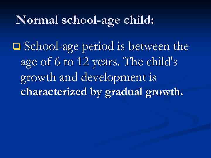 Normal school-age child: School-age period is between the age of 6 to 12 years.