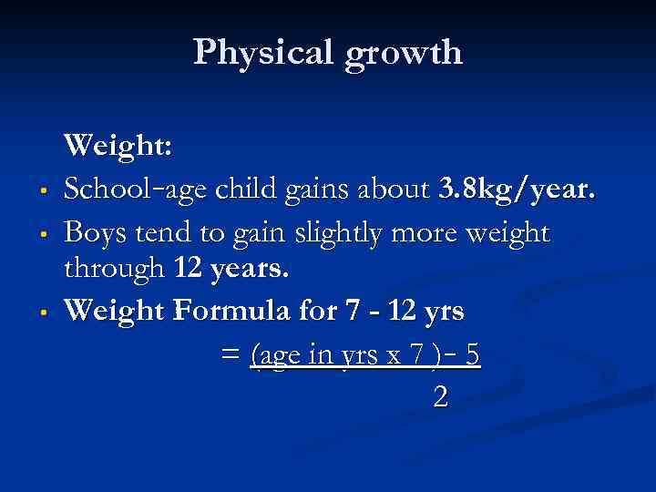 Physical growth • • • Weight: School–age child gains about 3. 8 kg/year. Boys